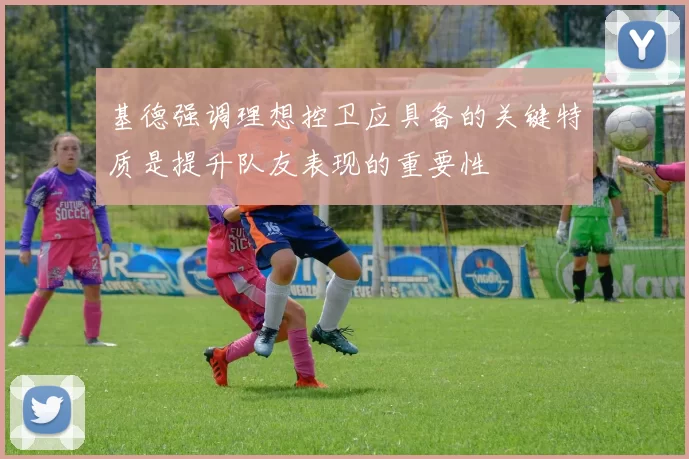 基德强调理想控卫应具备的关键特质是提升队友表现的重要性