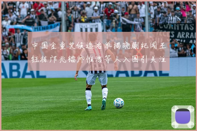 中国金童奖候选名单揭晓蒯纪闻王钰栋邝兆镭帅惟浩等人入围引关注