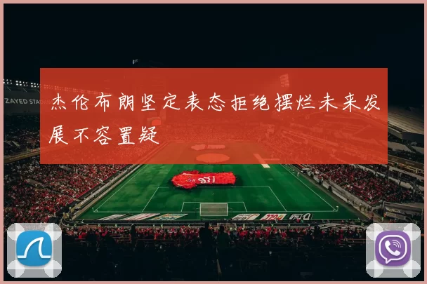 杰伦布朗坚定表态拒绝摆烂未来发展不容置疑